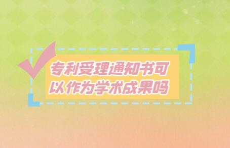 專利受理通知書可以作為學(xué)術(shù)成果嗎