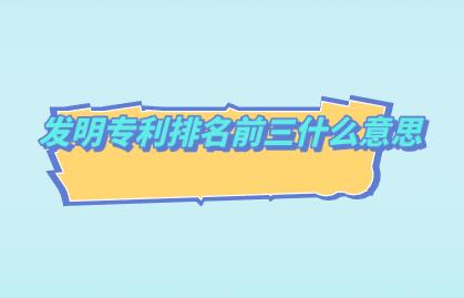 發(fā)明專利排名前三什么意思