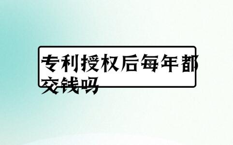專利授權后每年都交錢嗎