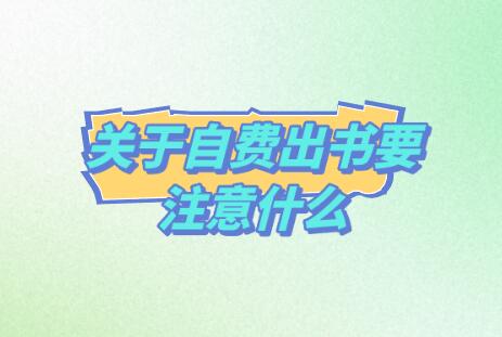 關(guān)于自費(fèi)出書要注意什么