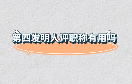 第四發(fā)明人評(píng)職稱有用嗎