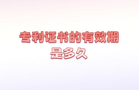專利證書的有效期是多久