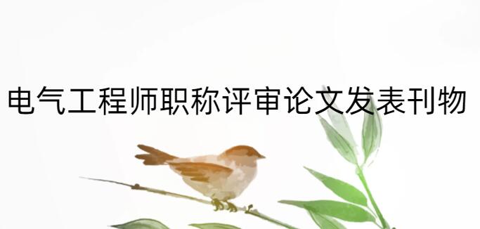 電氣工程師職稱評審論文發(fā)表刊物