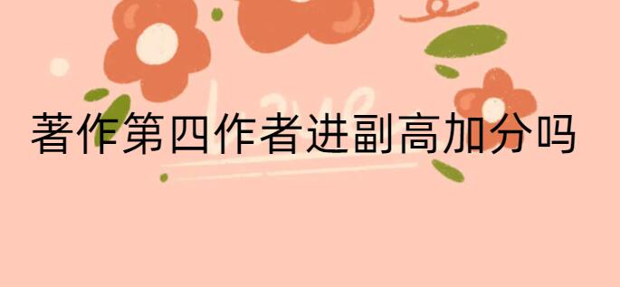 著作第四作者進(jìn)副高加分嗎