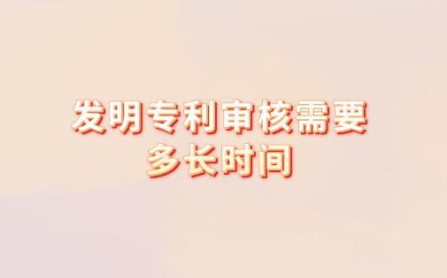 發(fā)明專利審核需要多長時間