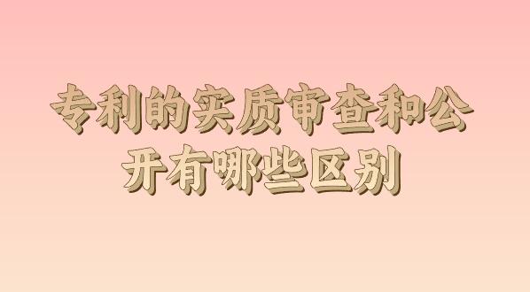 專利的實質(zhì)審查和公開有哪些區(qū)別