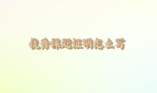 優(yōu)秀課題證明怎么寫