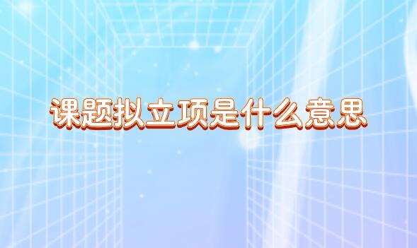 課題擬立項(xiàng)是什么意思