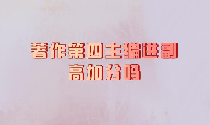 著作第四主編進(jìn)副高加分嗎