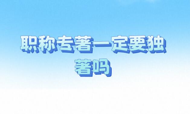 職稱專著一定要獨著嗎