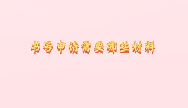 書(shū)號(hào)申請(qǐng)需要哪些材料